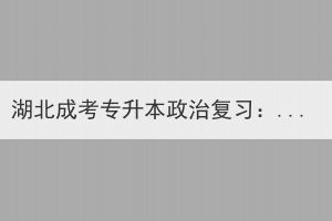 湖北成考專升本政治復(fù)習(xí)：毛澤東思想和中國特色社會主義理論體系