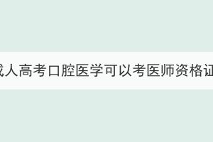 湖北成人高考口腔醫(yī)學(xué)可以考醫(yī)師資格證嗎？